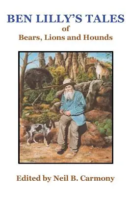 Cuentos de osos, leones y sabuesos de Ben Lilly - Ben Lilly's Tales of Bear, Lions and Hounds