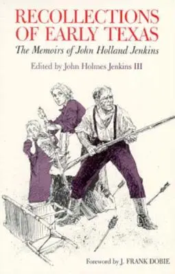 Recuerdos de los primeros años de Texas: Memorias de John Holland Jenkins - Recollections of Early Texas: Memoirs of John Holland Jenkins