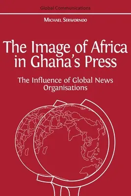 La imagen de África en la prensa de Ghana: La influencia de las agencias de noticias internacionales - The Image of Africa in Ghana's Press: The Influence of International News Agencies