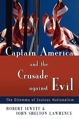 El Capitán América y la cruzada contra el mal: El dilema del nacionalismo celoso - Captain America and the Crusade Against Evil: The Dilemma of Zealous Nationalism