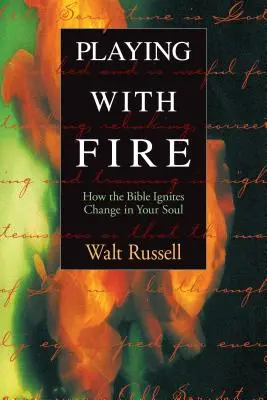 Jugar con fuego: Cómo la Biblia enciende el cambio en tu alma - Playing with Fire: How the Bible Ignites Change in Your Soul