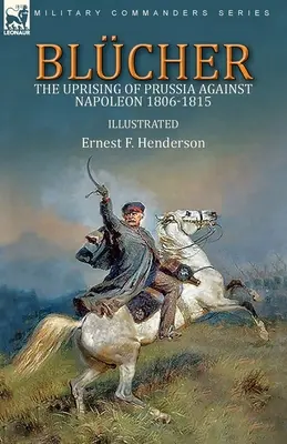 Blcher: el levantamiento de Prusia contra Napoleón 1806-1815 - Blcher: the Uprising of Prussia Against Napoleon 1806-1815