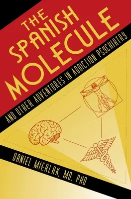 La molécula española: Y otras aventuras en la psiquiatría de la adicción - The Spanish Molecule: And Other Adventures in Addiction Psychiatry