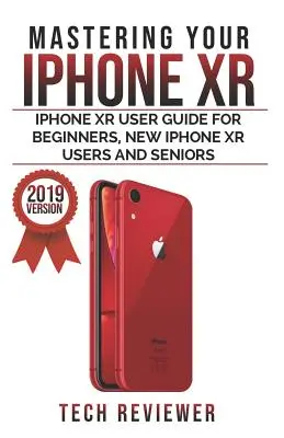 Domina tu iPhone XR: Guía de usuario del iPhone XR para principiantes, nuevos usuarios de iPhone XR y personas mayores - Mastering your iPhone XR: iPhone XR User Guide for Beginners, New iPhone XR Users and Seniors