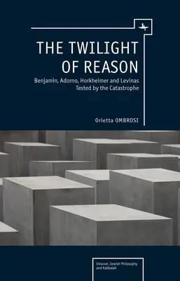 El crepúsculo de la razón: Benjamin, Adorno, Horkheimer y Levinas puestos a prueba por la catástrofe - The Twilight of Reason: Benjamin, Adorno, Horkheimer and Levinas Tested by the Catastrophe