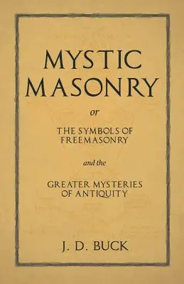 Masonería Mística o Los Símbolos de la Masonería y los Grandes Misterios de la Antigüedad - Mystic Masonry or The Symbols of Freemasonry and the Greater Mysteries of Antiquity