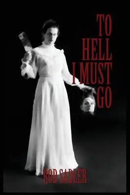 To Hell I Must Go: La verdadera historia de Lizzie Borden de Michigan - To Hell I Must Go: The True Story of Michigan's Lizzie Borden