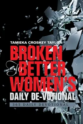 Broken to Better Women's Daily De-Votional: 365 Devocionales Diarios - Broken to Better Women's Daily De-Votional: 365 Daily Devotional