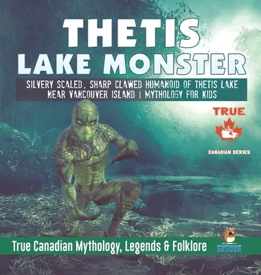 El monstruo del lago Thetis - Humanoide de escamas plateadas y garras afiladas del lago Thetis, cerca de la isla de Vancouver - Mitología para niños - Mitología canadiense real, Legen - Thetis Lake Monster - Silvery Scaled, Sharp Clawed Humanoid of Thetis Lake near Vancouver Island - Mythology for Kids - True Canadian Mythology, Legen