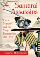 Samurai Assassins: El oscuro asesinato y la Restauración Meiji, 1853-1868 - Samurai Assassins: Dark Murder and the Meiji Restoration, 1853-1868