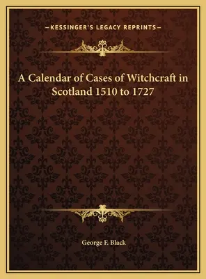 Un calendario de casos de brujería en Escocia de 1510 a 1727 - A Calendar of Cases of Witchcraft in Scotland 1510 to 1727