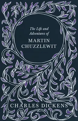 La vida y las aventuras de Martin Chuzzlewit - Con apreciaciones y críticas de G. K. Chesterton - The Life and Adventures of Martin Chuzzlewit - With Appreciations and Criticisms By G. K. Chesterton