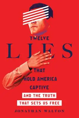 Doce mentiras que mantienen cautivo a Estados Unidos: Y la verdad que nos libera - Twelve Lies That Hold America Captive: And the Truth That Sets Us Free