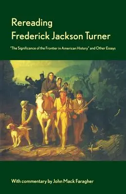 Releyendo a Frederick Jackson Turner: La importancia de la frontera en la historia de Estados Unidos y otros ensayos - Rereading Frederick Jackson Turner: The Significance of the Frontier in American History and Other Essays