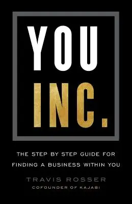Usted, Inc: La guía paso a paso para encontrar un negocio dentro de ti - You, Inc.: The Step by Step Guide for Finding a Business Within You