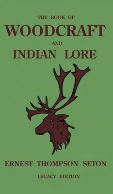 The Book Of Woodcraft And Indian Lore (Legacy Edition): Un manual clásico sobre acampada, escultismo, habilidades al aire libre, historia de los nativos americanos y naturaleza Fro - The Book Of Woodcraft And Indian Lore (Legacy Edition): A Classic Manual On Camping, Scouting, Outdoor Skills, Native American History, And Nature Fro