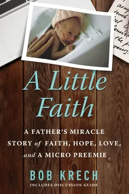 Un poco de fe: La historia milagrosa de un padre: fe, esperanza, amor y un bebé prematuro - A Little Faith: A Father's Miracle Story of Faith, Hope, Love, and a Micro Preemie