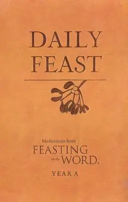 Festín diario: Meditaciones de la Fiesta de la Palabra: Año A - Daily Feast: Meditations from Feasting on the Word: Year A