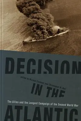Decisión en el Atlántico: Los Aliados y la campaña más larga de la Segunda Guerra Mundial - Decision in the Atlantic: The Allies and the Longest Campaign of the Second World War