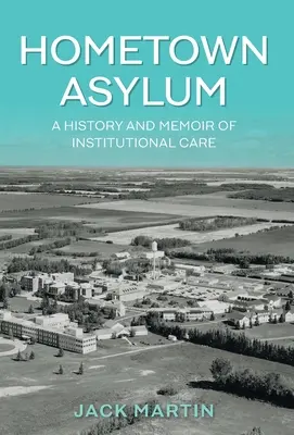 Hometown Asylum: Historia y memorias del cuidado institucional - Hometown Asylum: A History and Memoir of Institutional Care