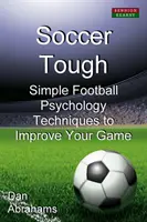 Soccer Tough: Técnicas sencillas de psicología futbolística para mejorar tu juego - Soccer Tough: Simple Football Psychology Techniques to Improve Your Game