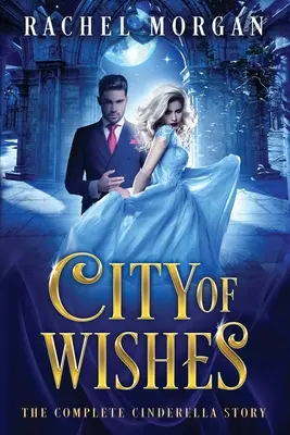 La ciudad de los deseos: La historia completa de Cenicienta - City of Wishes: The Complete Cinderella Story