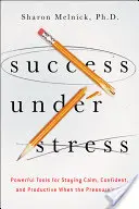 El éxito en situaciones de estrés: Herramientas poderosas para mantener la calma, la confianza y la productividad cuando hay presión - Success Under Stress: Powerful Tools for Staying Calm, Confident, and Productive When the Pressure's On