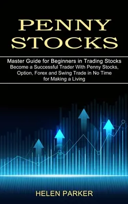 Penny Stocks: Conviértase en un Trader de Éxito con Penny Stocks, Opciones, Forex y Swing Trade en Poco Tiempo para Ganarse la Vida (Master Gui - Penny Stocks: Become a Successful Trader With Penny Stocks, Option, Forex and Swing Trade in No Time for Making a Living (Master Gui