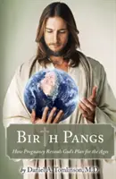 Los dolores del parto: Cómo el embarazo revela el plan de Dios para todas las épocas - Birth Pangs: How Pregnancy Reveals God's Plan for the Ages