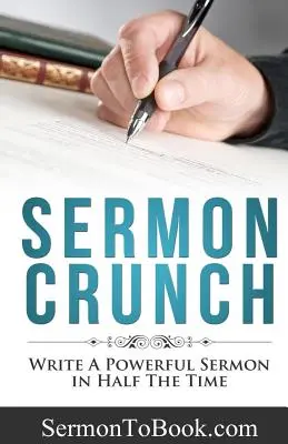 Sermon Crunch: Escriba un sermón impactante en la mitad de tiempo - Sermon Crunch: Write A Powerful Sermon In Half The Time