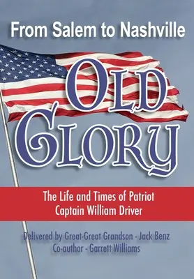 De Salem a Nashville OLD GLORY: Vida y época del capitán patriota William Driver - From Salem to Nashville OLD GLORY: The Life and Times of Patriot Captain William Driver