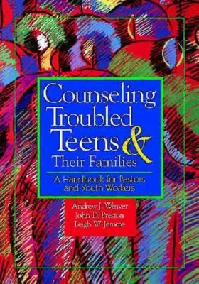 Cómo aconsejar a adolescentes problemáticos y a sus familias: Manual para pastores y trabajadores con jóvenes - Counseling Troubled Teens & Their Families: A Handbook for Pastors and Youth Workers