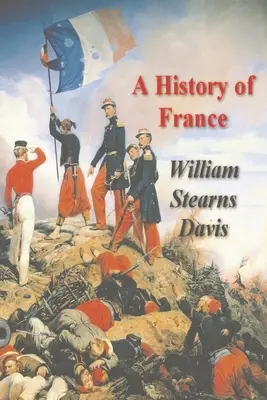 Historia de Francia desde los primeros tiempos hasta el Tratado de Versalles - A History of France from the Earliest Times to the Treaty of Versailles