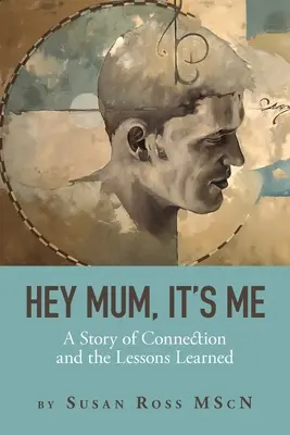 Hey Mum, It's Me: A Story of Connection and the Lessons Learned (Hola mamá, soy yo: una historia de conexión y lecciones aprendidas) - Hey Mum, It's Me: A Story of Connection and the Lessons Learned