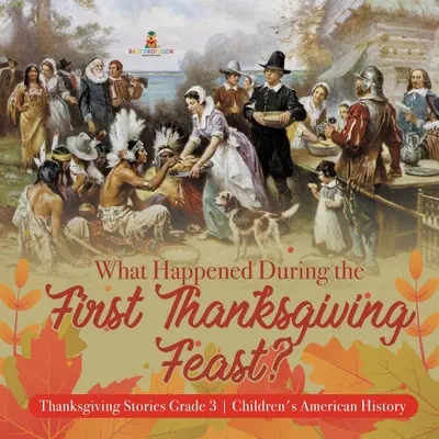 ¿Qué ocurrió durante el primer banquete de Acción de Gracias? - Cuentos de Acción de Gracias Grado 3 - Historia Americana para Niños - What Happened During the First Thanksgiving Feast? - Thanksgiving Stories Grade 3 - Children's American History