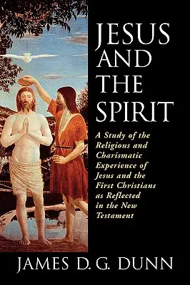 Jesús y el Espíritu: Un estudio de la experiencia religiosa y carismática de Jesús y los primeros cristianos reflejada en el Nuevo Testamento - Jesus and the Spirit: A Study of the Religious and Charismatic Experience of Jesus and the First Christians as Reflected in the New Testamen