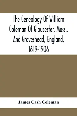 Genealogía de William Coleman de Gloucester, Massachusetts, y Graveshead, Inglaterra, 1619-1906 - The Genealogy Of William Coleman Of Gloucester, Mass., And Graveshead, England, 1619-1906