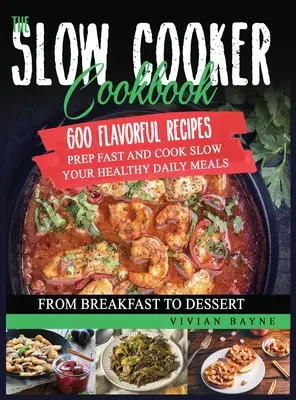 El libro de la olla de cocción lenta: 600 recetas llenas de sabor. Prepare rápido y cocine despacio sus comidas diarias saludables, desde el desayuno hasta el postre. - The Slow Cooker Cookbook: 600 Flavorful Recipes. Prep Fast and Cook Slow your Healthy Daily Meals, from Breakfast to Dessert