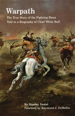 Sendero de guerra: La verdadera historia de los sioux luchadores contada en una biografía del jefe Toro Blanco - Warpath: The True Story of the Fighting Sioux Told in a Biography of Chief White Bull