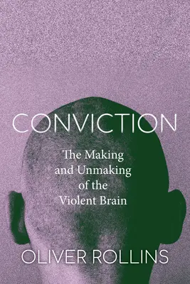 Condena: La creación y el desmantelamiento del cerebro violento - Conviction: The Making and Unmaking of the Violent Brain