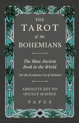 El Tarot de los Bohemios - El Libro Más Antiguo del Mundo - Para Uso Exclusivo de Iniciados - Clave Absoluta de la Ciencia Oculta - The Tarot of the Bohemians - The Most Ancient Book in the World - For the Exclusive Use of Initiates - Absolute Key to Occult Science