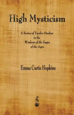 Alta Mística: Una Serie de Doce Estudios en la Sabiduría de los Sabios de los Siglos - High Mysticism: A Series of Twelve Studies in the Wisdom of the Sages of the Ages