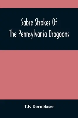 Golpes de sable de los dragones de Pensilvania: En la guerra de 1861-1865; intercalado con recuerdos personales - Sabre Strokes Of The Pennsylvania Dragoons: In The War Of 1861-1865; Interspersed With Personal Reminiscences