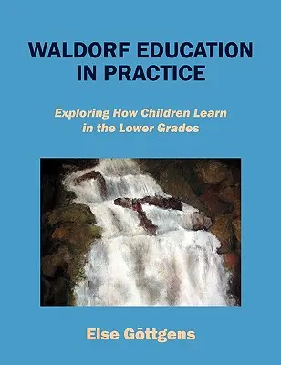 La pedagogía Waldorf en la práctica: Explorando cómo aprenden los niños en los primeros cursos - Waldorf Education in Practice: Exploring How Children Learn in the Lower Grades