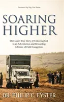 Volando más alto: La verdadera historia de un hombre sobre la fidelidad de Dios en una vida de viajes y aventuras alrededor del mundo - Soaring Higher: One Man's True Story of the Faithfulness of God in a Life of Travel and Adventure around the World