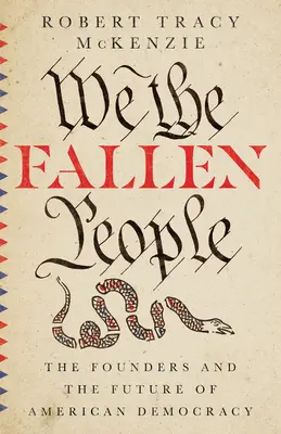 Nosotros, el pueblo caído: Los fundadores y el futuro de la democracia estadounidense - We the Fallen People: The Founders and the Future of American Democracy