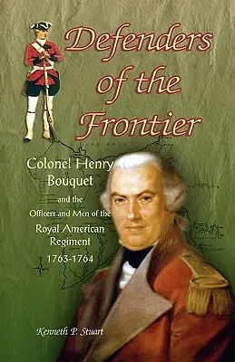 Defensores de la frontera: El coronel Henry Bouquet y los oficiales y soldados del Real Regimiento Americano, 1763-1764 - Defenders of the Frontier: Colonel Henry Bouquet and the Officers and Men of the Royal American Regiment, 1763-1764