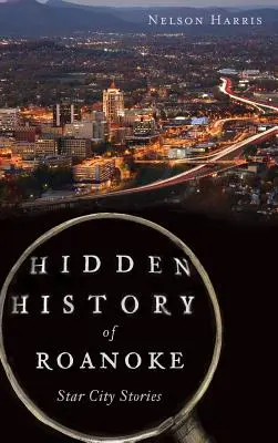 Historia oculta de Roanoke: Historias de la ciudad de las estrellas - Hidden History of Roanoke: Star City Stories