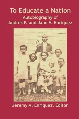 Educar Una Nación: Autobiografía de Andrés P. y Jane V. Enríquez - To Educate a Nation: Autobiography of Andres P. and Jane V. Enriquez