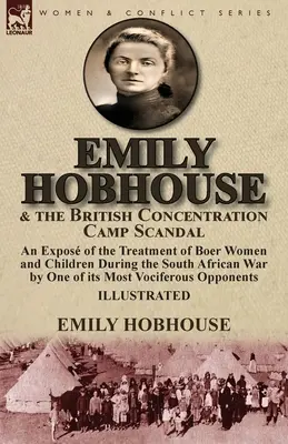 Emily Hobhouse and the British Concentration Camp Scandal: an Expos of the Treatment of Boer Women and Children During the South African War by One o